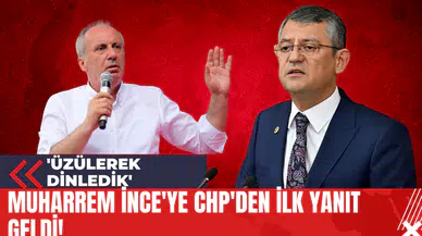 Muharrem İnce'ye CHP'den İlk Yanıt Geldi! 'Üzülerek Dinledik'
