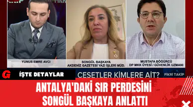 Antalya'daki Sır Perdesini Songül Başkaya Anlattı