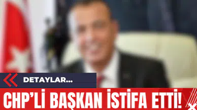 CHP’li Başkan istifa etti!