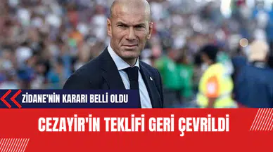 Zidane'nin Kararı Belli Oldu: Cezayir'in Teklifi Geri Çevrildi