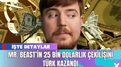 Mr. Beast’in 25 Bin Dolarlık Çekilişini Türk Kazandı