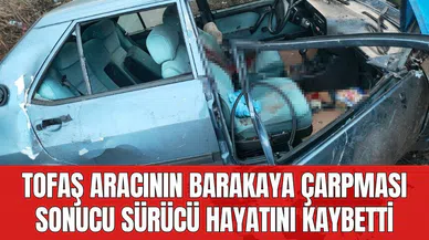 Tofaş aracının barakaya çarpması sonucu sürücü hayatını kaybetti