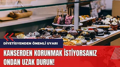 Kanserden korunmak istiyorsanız ondan uzak durun!