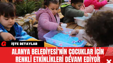 Alanya Belediyesi’nin Çocuklar İçin Renkli Etkinlikleri Devam Ediyor