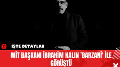 MİT Başkanı İbrahim Kalın 'Barzani' ile görüştü