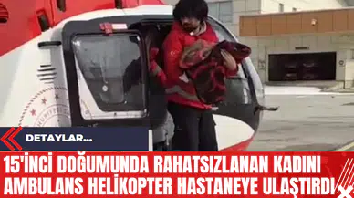 15'inci Doğumunda Rahatsızlanan Kadını Ambulans Helikopter Hastaneye Ulaştırdı