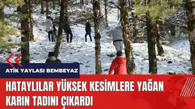 Hataylılar yüksek kesimlere yağan karın tadını çıkardı