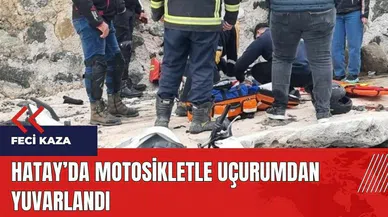 Hatay'da motosikletle uçurumdan yuvarlandı