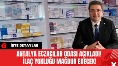 Antalya Eczacılar Odası Açıkladı! İlaç Yokluğu Mağdur Edecek!