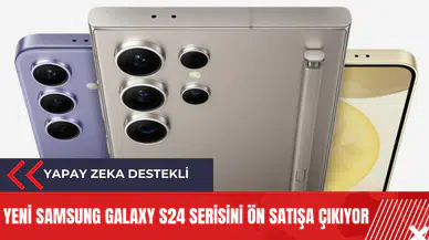 Yeni Samsung Galaxy S24 serisi ön satışa çıkıyor
