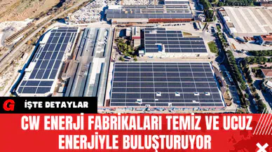 CW Enerji Fabrikaları Temiz ve Ucuz Enerjiyle Buluşturuyor 