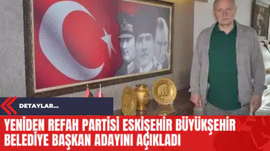 Yeniden Refah Partisi Eskişehir Büyükşehir Belediye Başkan Adayını Açıkladı