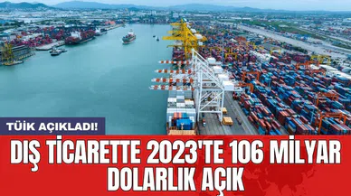 Dış ticarette 2023'te 106 milyar dolarlık açık