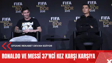 Efsane rekabet devam ediyor: Ronaldo ve Messi 37'nci kez karşı karşıya