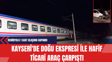 Kayseri'de Doğu Ekspresi İle Hafif Ticari Araç Çarpıştı: Demiryolu 1 Saat Ulaşıma Kapandı