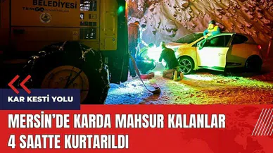 Mersin'de karda mahsur kalanlar 4 saatte kurtarıldı