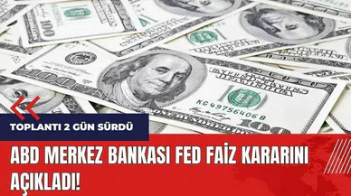 Fed faiz kararını açıkladı!