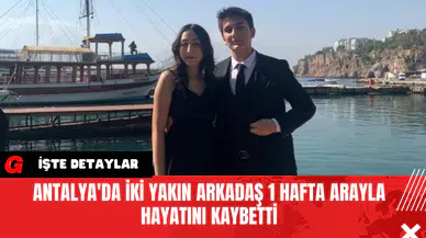 Antalya'da İki Yakın Arkadaş 1 Hafta Arayla Hayatını Kaybetti
