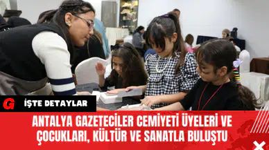 Antalya Gazeteciler Cemiyeti Üyeleri ve Çocukları Kültür ve Sanatla Buluştu