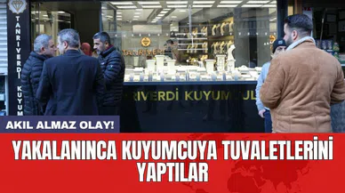 Yakalanınca kuyumcuya tuvaletlerini yaptılar
