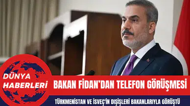 Bakan Fidan Türkmenistan ve İsveç'in Dışişleri Bakanlarıyla telefon görüşmesi yaptı