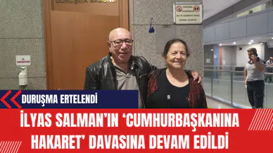 İlyas Salman’ın ‘Cumhurbaşkanına hakaret’ davası bugün görüldü