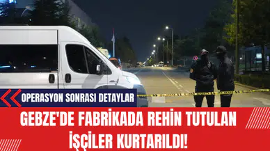 Gebze'de Fabrikada Rehin Tutulan İşçiler Kurtarıldı!  Operasyon Sonrası Detaylar
