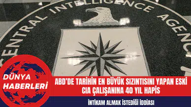 ABD’de tarihin en büyük sızıntısını yapan eski CIA çalışanına 40 yıl hapis kararı