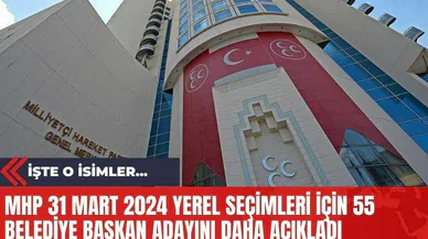 MHP 31 Mart 2024 Yerel Seçimleri İçin 55 Belediye Başkan Adayını Daha Açıkladı
