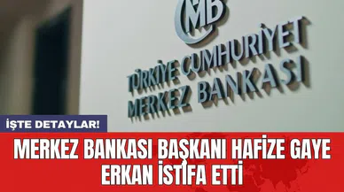Merkez Bankası Başkanı Hafize Gaye Erkan istifa etti