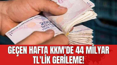 Geçen hafta KKM'de 44 milyar TL'lik gerileme!