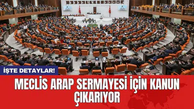 Meclis Arap sermayesi için kanun çıkarıyor