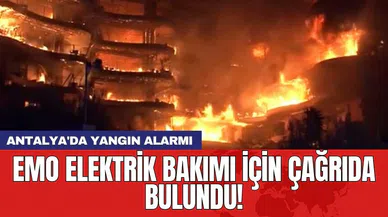 Antalya'da yangın alarmı: EMO elektrik bakımı için çağrıda bulundu!