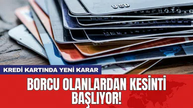 Kredi kartında yeni karar: Borcu olanlardan kesinti başlıyor!