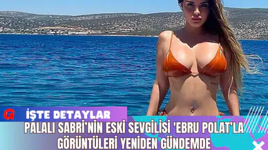 Palalı Sabri’nin Eski Sevgilisi 'Ebru Polat’la Görüntüleri Yeniden Gündemde