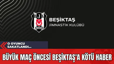Büyük Maç Öncesi Beşiktaş'a Kötü Haber