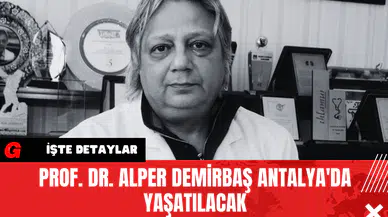 Prof. Dr. Alper Demirbaş Antalya'da Yaşatılacak