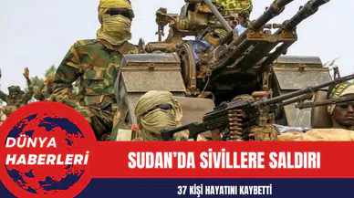 Sudan’da sivillere saldırı: 37 kişi hayatını kaybetti