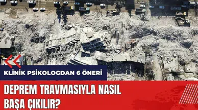 Deprem travmasıyla nasıl başa çıkılır?