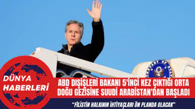 ABD Dışişleri Bakanı Blinken 5'inci kez çıktığı Orta Doğu gezisine Suudi Arabistan'da başladı