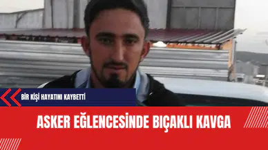 Asker Eğlencesinde Bıçaklı Kavga: Bir Kişi Hayatını Kaybetti