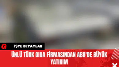Ünlü Türk Gıda Firmasından ABD'de Büyük Yatırım