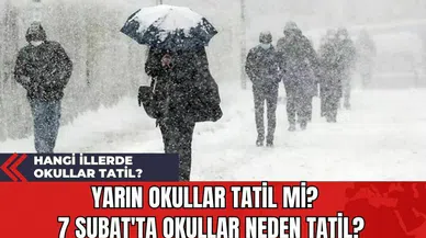 Yarın Okullar Tatil Mi? 7 Şubat'ta Okullar Neden Tatil? Hangi İllerde Okullar Tatil?