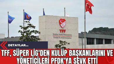 TFF Süper Lig'den Kulüp Başkanlarını ve Yöneticileri PFDK'ya Sevk Etti