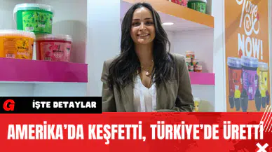 Amerika’da Keşfetti Türkiye’de Üretti