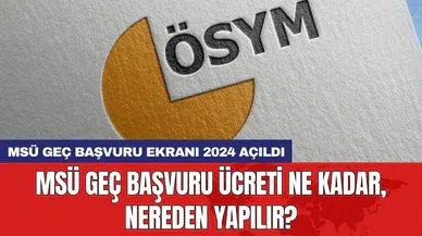 MSÜ Geç Başvuru Ekranı 2024 Açıldı: MSÜ geç başvuru ücreti ne kadar, nereden yapılır?