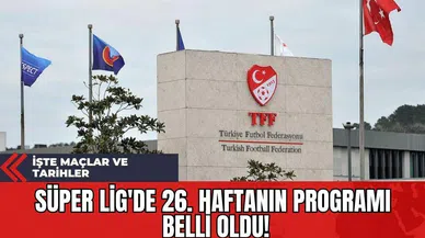 Süper Lig'de 26. Haftanın Programı Belli Oldu: İşte Maçlar ve Tarihler
