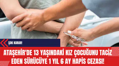 Ataşehir'de 13 Yaşındaki Kız Çocuğunu T*ciz Eden Sürücüye 1 yıl 6 ay hapis cezası!
