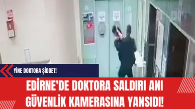 Edirne'de Doktora Saldırı Anı Güvenlik Kamerasına Yansıdı!