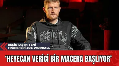 Beşiktaş'ın Yeni Transferi Joe Worrall: 'Heyecan Verici Bir Macera Başlıyor